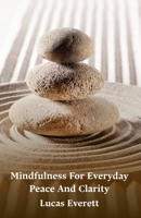 Mindfulness For Everyday Peace And Clarity: Step By Step Techniques To Observe Thoughts, Release Emotional Pain, And Experience Life With Awareness And Calm B0FTGJ4TJD Book Cover