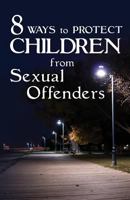 8 Ways To PROTECT CHILDREN From Sexual Offenders 148127919X Book Cover