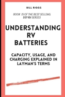 Understanding RV Batteries: Capacity, usage, and charging explained in layman’s terms (RV Owners DIY Series) B0CQHRLMZF Book Cover