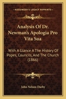 Analysis Of Dr. Newman's Apologia Pro Vita Sua: With A Glance A The History Of Popes, Councils, And The Church 0548752842 Book Cover