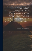 Reasons for Thanksgiving. A Discourse to the Congregational Church and Society, in Stockbridge, Mass 1022129775 Book Cover