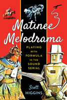 Matinee Melodrama: Playing with Formula in the Sound Serial 0813563291 Book Cover