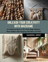 Unleash Your Creativity with Macrame: An Extensive Book on DIY Knots, Bags, Patterns, Plant Holders, Wall Hangings, Bracelets, and More B0CRVH7DRP Book Cover