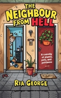 The Neighbour From Hell: A Comedy of Plants, Pets, and Pettiness B0FPCXFLYG Book Cover