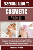 ESSENTIAL GUIDE TO COSMETIC INJECTION: Master Advanced Aesthetic Techniques, Build Client Confidence, And Elevate Professional Skills Through Clear Instruction And Practical Guidance B0FP9LMBK1 Book Cover