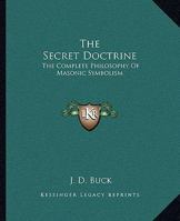 The Secret Doctrine: The Complete Philosophy Of Masonic Symbolism 1162909226 Book Cover