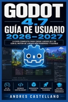 Godot 4.7 Guía de Usuario 2026–2027: Domina el Motor de Juegos Gratuito con Escenas, Scripts, Física, Animación y Publicación Multiplataforma para Principiantes y Desarrolladores (German Edition) B0HD2QSYP4 Book Cover