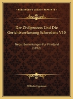 Der Zivilprozess Und Die Gerichtsverfassung Schwedens V10: Nebst Bemerkungen Fur Finnland (1892) 1162426578 Book Cover