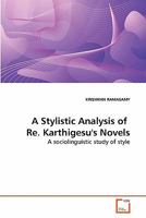 A Stylistic Analysis of Re. Karthigesu's Novels: A sociolinguistic study of style 3639284186 Book Cover