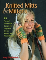 Knitted Mitts & Mittens: 25 Fun and Fashionable Designs for Fingerless Gloves, Mittens, and Wrist Warmers 0811712990 Book Cover