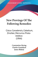 New Provings Of The Following Remedies: Cistus Canadensis, Cobaltum, Zinziber, Mercurius Proto-Jodatus 1164837036 Book Cover