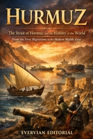 Hurmuz: The Strait of Hormuz and the History of the World from the First Migrations to the Modern Middle East B0GWXJ16CM Book Cover