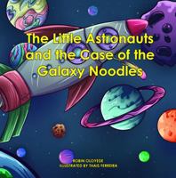 The Little Astronauts and the Case of the Galaxy Noodles 0999344110 Book Cover