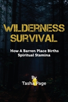 Wilderness Survival: How A Barren Place Births Spiritual Stamina B08BW431RJ Book Cover