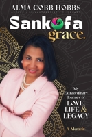 Sankofa Grace: My Extraordinary Journey of Love, Life & Legacy. A Memoir B0DQZ91D91 Book Cover