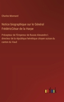 Notice biographique sur le Général FrédéricCésar de la Harpe: Précepteur de l'Empereur de Russie Alexandre I. directeur de la république helvétique citoyen suisse du canton du Vaud (French Edition) 338509402X Book Cover