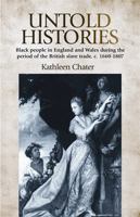 Untold Histories: Black People in England and Wales During the Period of the British Slave Trade, c. 1660-1807 0719080134 Book Cover