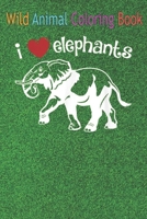 Wild Animal Coloring Book: I LOVE ELEPHANTS Heart African Savanna Animals Women Girls An Coloring Book Featuring Beautiful Forest Animals, Birds, ... Wildlife for Stress Relief and Relaxation ! B08NDT3C5Z Book Cover