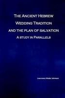 The Ancient Hebrew Wedding Tradition and the Plan of Salvation: How the Ancient Hebrew Wedding Tradition Foreshadows the Plan of Salvation 1543291856 Book Cover