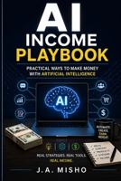 AI Income Playbook: Practical Ways to Make Money with Artificial Intelligence B0H1CKS7WJ Book Cover