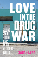 Love in the Drug War: Selling Sex and Finding Jesus on the Mexico-Us Border 1477320504 Book Cover