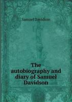 The Autobiography and Diary of Samuel Davidson: With a Selection of Letters From English and German Divines, and an Account of the Davidson Controversy of 1857 101836885X Book Cover