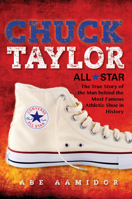 Chuck Taylor, All Star: The True Story of the Man Behind the Most Famous Athletic Shoe in History 0253030064 Book Cover