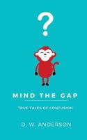 Mind the Gap: True Tales of Confusion 1533495807 Book Cover
