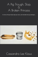 Pig Troughs, Slop, and a Broken Princess: It's time to lift your head, wipe your tears, and remember who you belong to... B0CW9ZXJHT Book Cover