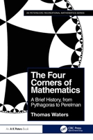 The Four Corners of Mathematics: A Brief History, from Pythagoras to Perelman (AK Peters/CRC Recreational Mathematics Series) 1032594985 Book Cover