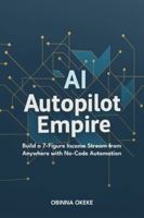 AI Autopilot Empire: Build a 7-Figure Income Stream from Anywhere with No-Code Automation B0G4JD2YDW Book Cover