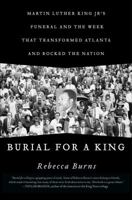 Burial for a King: Martin Luther King Jr.'s Funeral and the Week that Transformed Atlanta and Rocked the Nation 143913054X Book Cover
