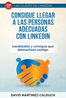 Consigue Llegar a Las Personas Adecuadas Con Linkedin: Localizalos y Consigue Que Interactuen Contigo 197650449X Book Cover