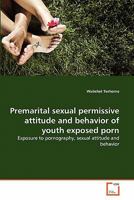 Premarital sexual permissive attitude and behavior of youth exposed porn 3639160762 Book Cover