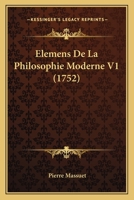 Elemens De La Philosophie Moderne V1 (1752) 1166060276 Book Cover