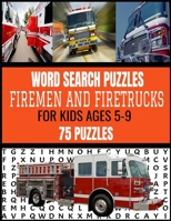 Word Search Puzzles Firemen and Firetrucks: For Kids Ages 5-9 75 Fun and Exciting Puzzles for Kids Who Love Firemen and All Things Related Makes a Gre B08LNMP6JF Book Cover