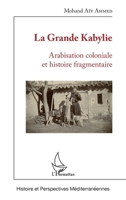 La Grande Kabylie: Arabisation coloniale et histoire fragmentaire (Histoire Et Perspectives Méditerranéennes) (French Edition) 2343173303 Book Cover