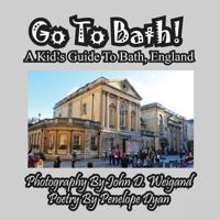 Go to Bath! a Kid's Guide to Bath, England 1935630741 Book Cover