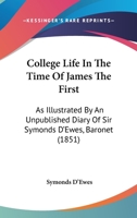 College Life in the Time of James the First: As Illustrated by an Unpublished Diary of Sir Symonds D'ewes 1104084813 Book Cover