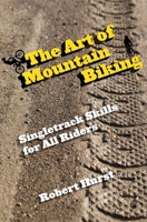 The Art of Mountain Biking: Singletrack Skills for All Riders 0762769858 Book Cover
