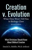 Creation v. Evolution: What they Won't Tell you in Biology Class: What Christians Should Know About Biblical Creation 1522861734 Book Cover