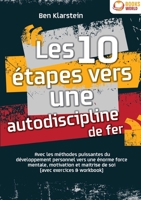 Les 10 étapes vers une autodiscipline de fer: Avec les méthodes puissantes du développement personnel vers une énorme force mentale, motivation et ... (avec exercices & workbook) (French Edition) 3691042902 Book Cover
