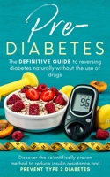 Prediabetes: the definitive guide to reversing diabetes naturally without the use of drugs.: Discover the scientifically proven method to reduce insulin resistance and prevent type 2 diabetes 1704337879 Book Cover