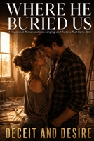 WHERE HE BURIED US: A Heartbreak Romance of Lies, Longing, and the Love That Came After B0H1GPGF52 Book Cover