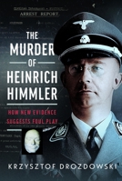 The Murder of Heinrich Himmler: How New Evidence Suggests Foul Play 1036145344 Book Cover