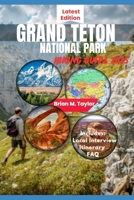 GRAND TETON NATIONAL PARK HIKING GUIDE 2025: Your Adventure Starts Here: Explore Rugged Trails, Pristine Wilderness, And Untold Wonders B0F475SBLD Book Cover