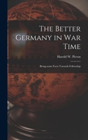 The Better Germany in War Time Being some Facts towards Fellowship 1149283734 Book Cover