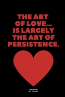 The art of love…is largely the art of persistence.: Valentine Notebook Novelty Gift for Boyfriend Adults lover ~ Travel Diary For Creative lover ideas positive Family Gift 1652590188 Book Cover