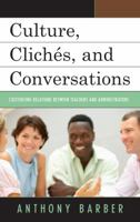 Culture, Clich�s, and Conversations: Cultivating Relations Between Teachers and Administrators 1475808992 Book Cover