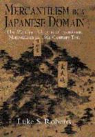 Mercantilism in a Japanese Domain: The Merchant Origins of Economic Nationalism in 18th-Century Tosa 0521893356 Book Cover
